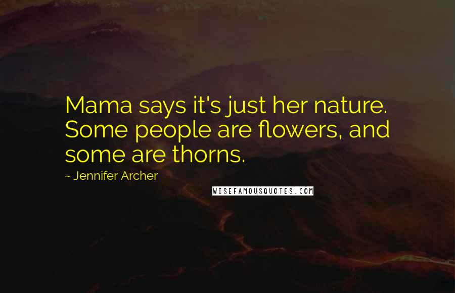 Jennifer Archer Quotes: Mama says it's just her nature. Some people are flowers, and some are thorns.