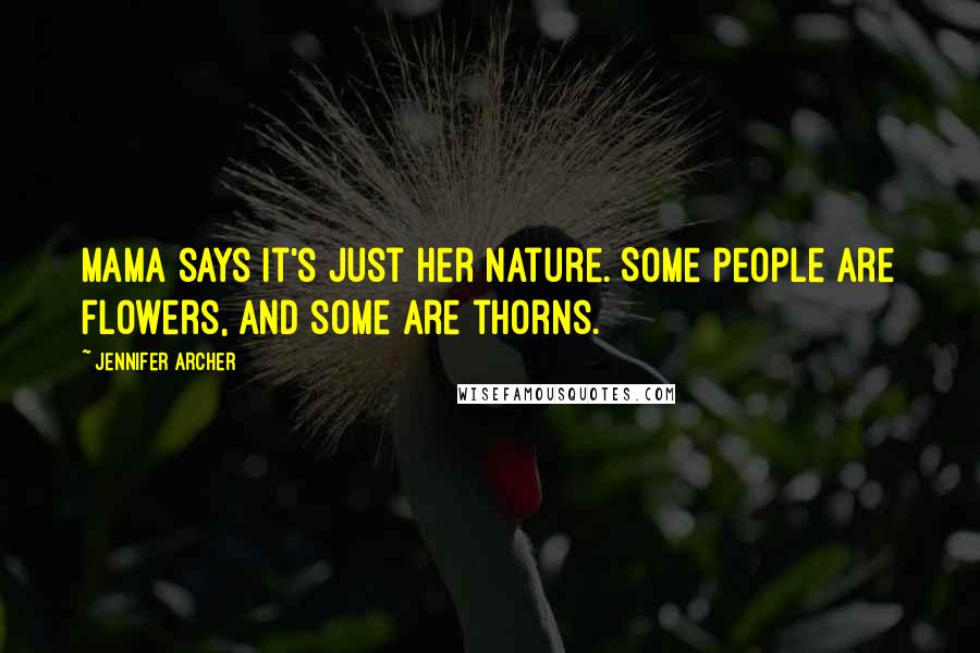 Jennifer Archer Quotes: Mama says it's just her nature. Some people are flowers, and some are thorns.