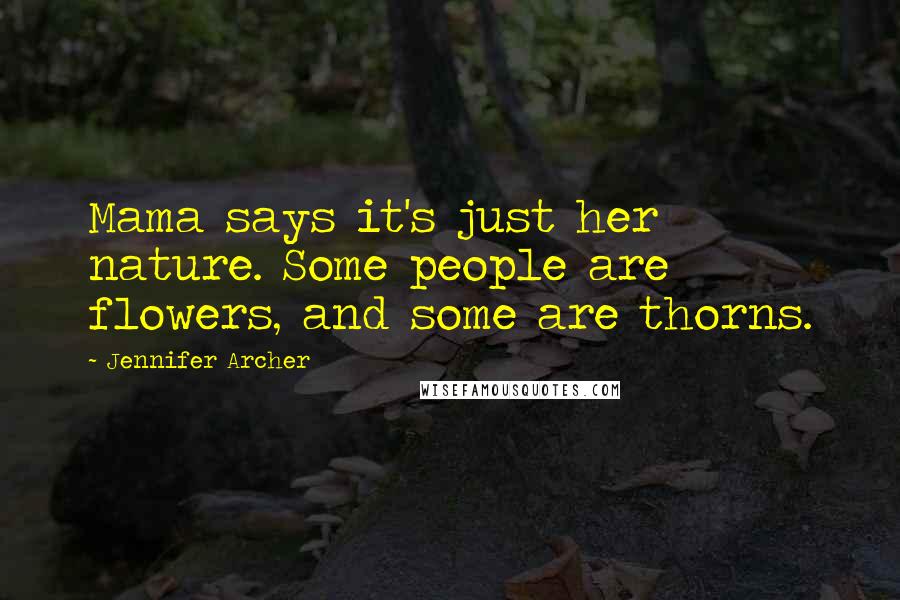 Jennifer Archer Quotes: Mama says it's just her nature. Some people are flowers, and some are thorns.