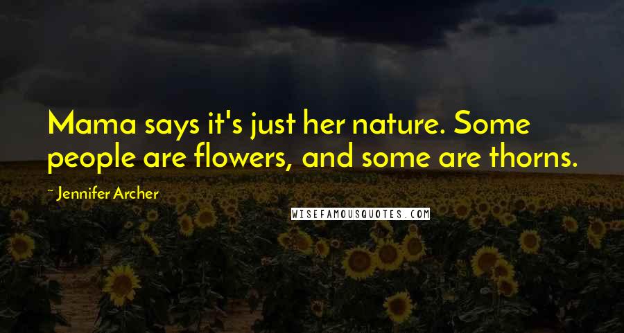 Jennifer Archer Quotes: Mama says it's just her nature. Some people are flowers, and some are thorns.