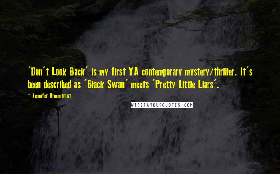 Jennifer Armentrout Quotes: 'Don't Look Back' is my first YA contemporary mystery/thriller. It's been described as 'Black Swan' meets 'Pretty Little Liars'.