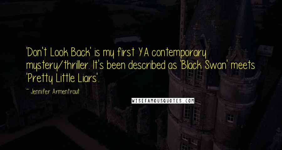 Jennifer Armentrout Quotes: 'Don't Look Back' is my first YA contemporary mystery/thriller. It's been described as 'Black Swan' meets 'Pretty Little Liars'.