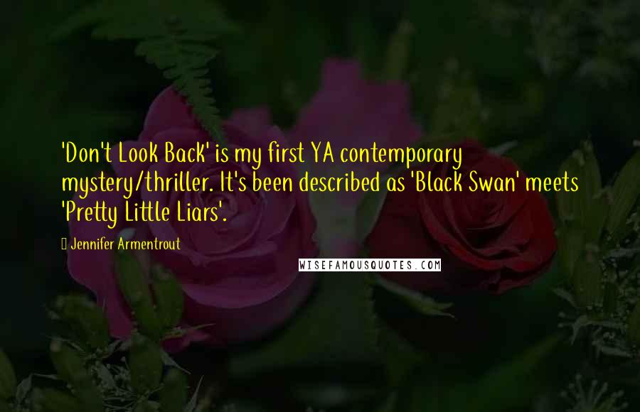 Jennifer Armentrout Quotes: 'Don't Look Back' is my first YA contemporary mystery/thriller. It's been described as 'Black Swan' meets 'Pretty Little Liars'.