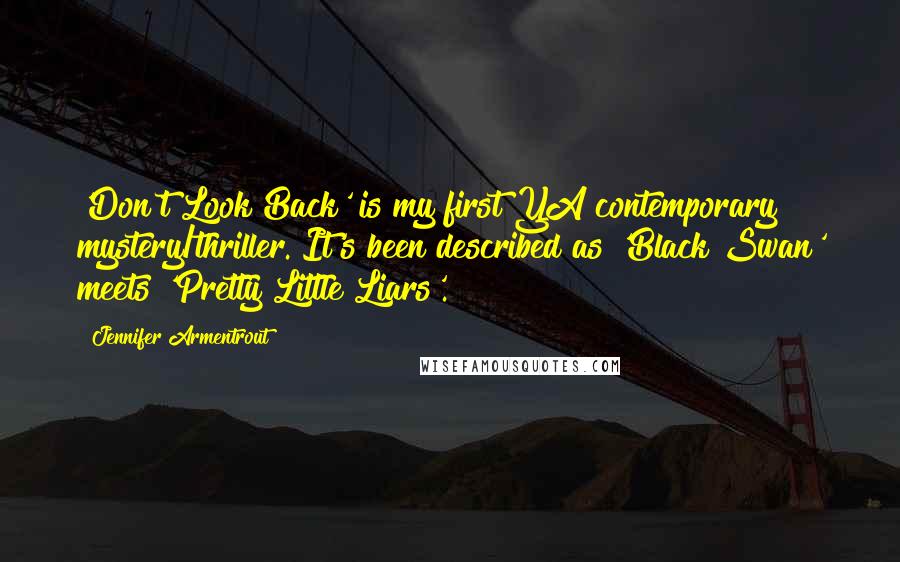 Jennifer Armentrout Quotes: 'Don't Look Back' is my first YA contemporary mystery/thriller. It's been described as 'Black Swan' meets 'Pretty Little Liars'.