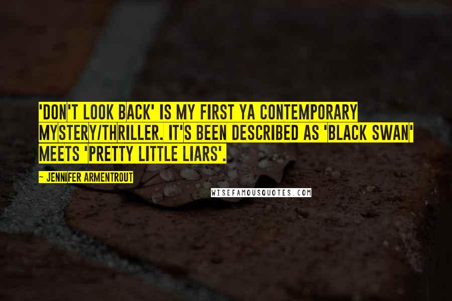 Jennifer Armentrout Quotes: 'Don't Look Back' is my first YA contemporary mystery/thriller. It's been described as 'Black Swan' meets 'Pretty Little Liars'.