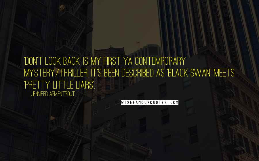 Jennifer Armentrout Quotes: 'Don't Look Back' is my first YA contemporary mystery/thriller. It's been described as 'Black Swan' meets 'Pretty Little Liars'.