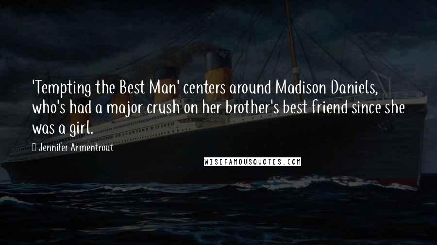 Jennifer Armentrout Quotes: 'Tempting the Best Man' centers around Madison Daniels, who's had a major crush on her brother's best friend since she was a girl.