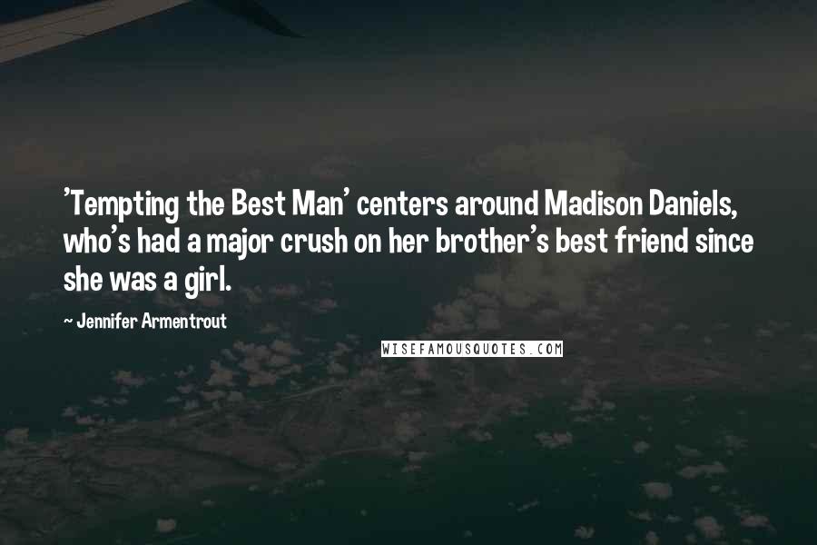 Jennifer Armentrout Quotes: 'Tempting the Best Man' centers around Madison Daniels, who's had a major crush on her brother's best friend since she was a girl.