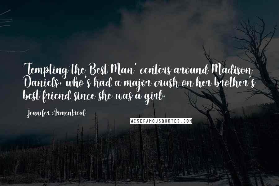 Jennifer Armentrout Quotes: 'Tempting the Best Man' centers around Madison Daniels, who's had a major crush on her brother's best friend since she was a girl.