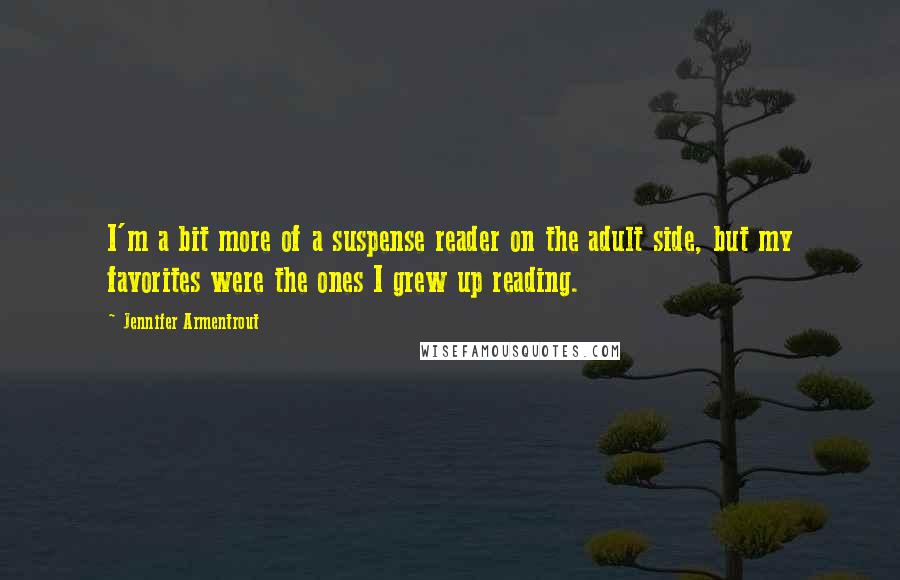 Jennifer Armentrout Quotes: I'm a bit more of a suspense reader on the adult side, but my favorites were the ones I grew up reading.