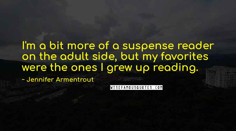 Jennifer Armentrout Quotes: I'm a bit more of a suspense reader on the adult side, but my favorites were the ones I grew up reading.