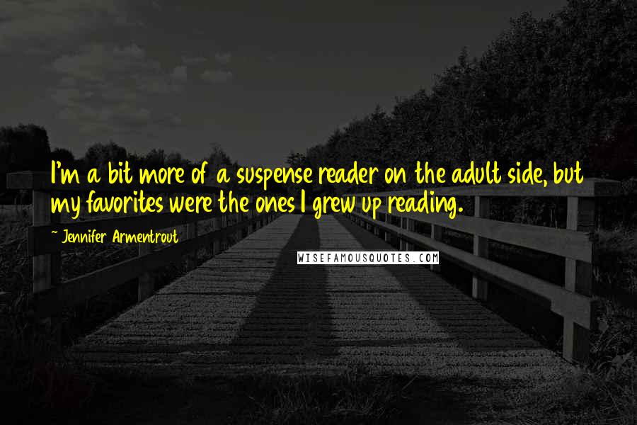 Jennifer Armentrout Quotes: I'm a bit more of a suspense reader on the adult side, but my favorites were the ones I grew up reading.