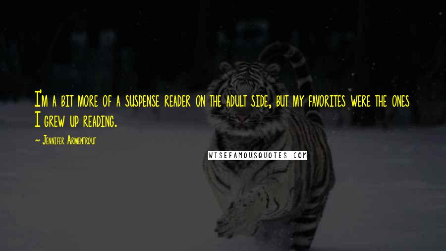 Jennifer Armentrout Quotes: I'm a bit more of a suspense reader on the adult side, but my favorites were the ones I grew up reading.