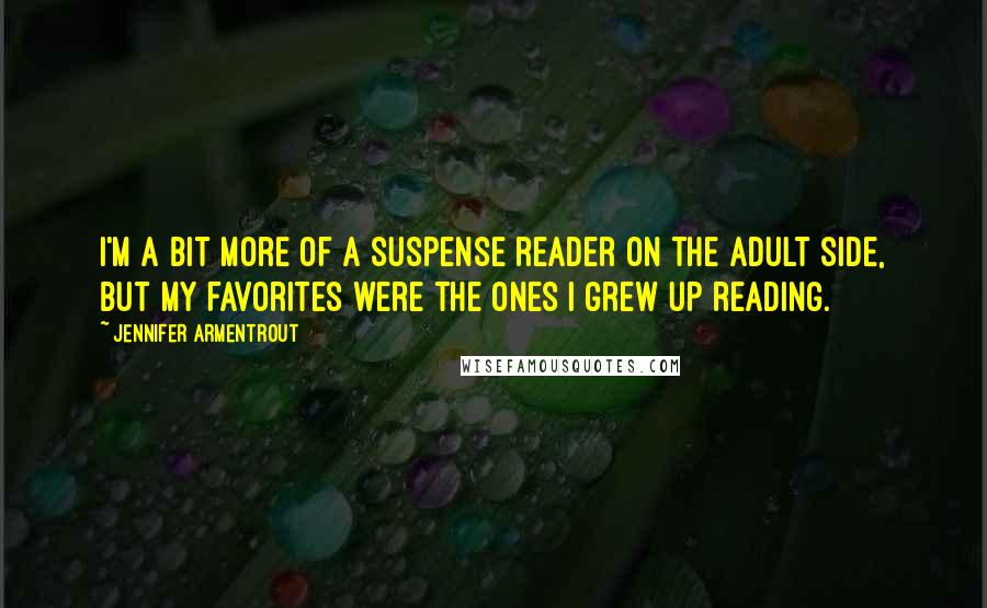 Jennifer Armentrout Quotes: I'm a bit more of a suspense reader on the adult side, but my favorites were the ones I grew up reading.