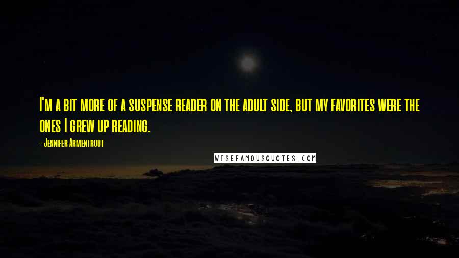 Jennifer Armentrout Quotes: I'm a bit more of a suspense reader on the adult side, but my favorites were the ones I grew up reading.