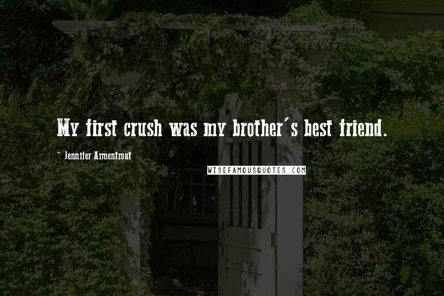 Jennifer Armentrout Quotes: My first crush was my brother's best friend.