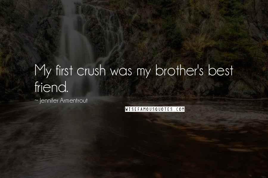 Jennifer Armentrout Quotes: My first crush was my brother's best friend.