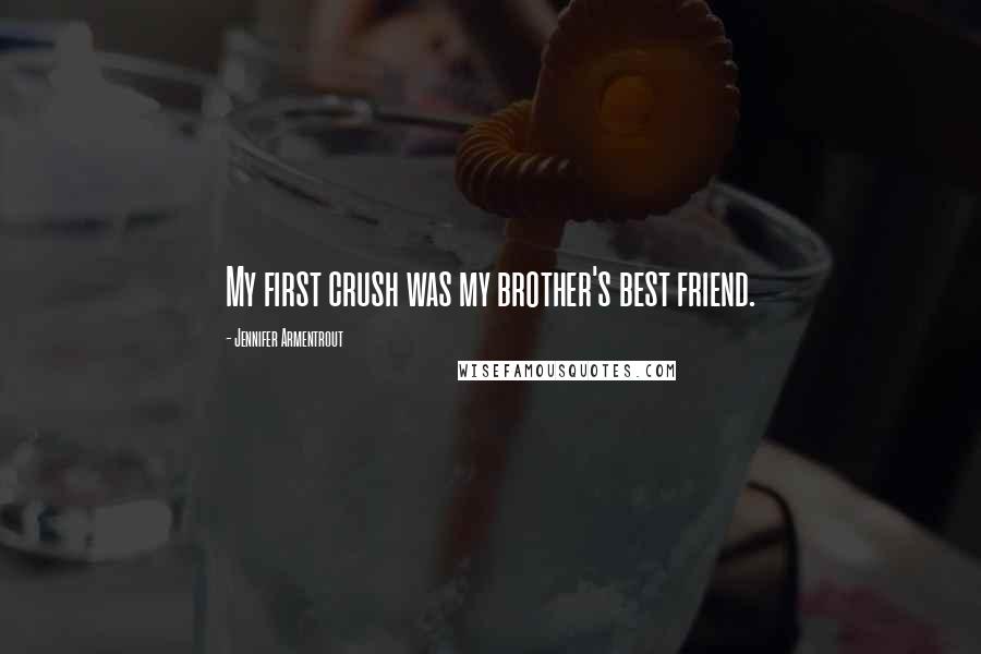 Jennifer Armentrout Quotes: My first crush was my brother's best friend.