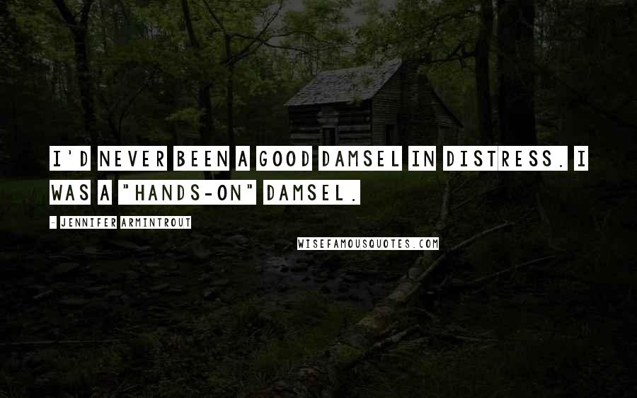 Jennifer Armintrout Quotes: I'd never been a good damsel in distress. I was a "hands-on" damsel.