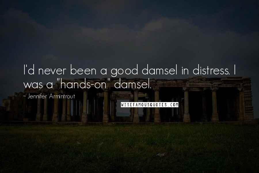 Jennifer Armintrout Quotes: I'd never been a good damsel in distress. I was a "hands-on" damsel.