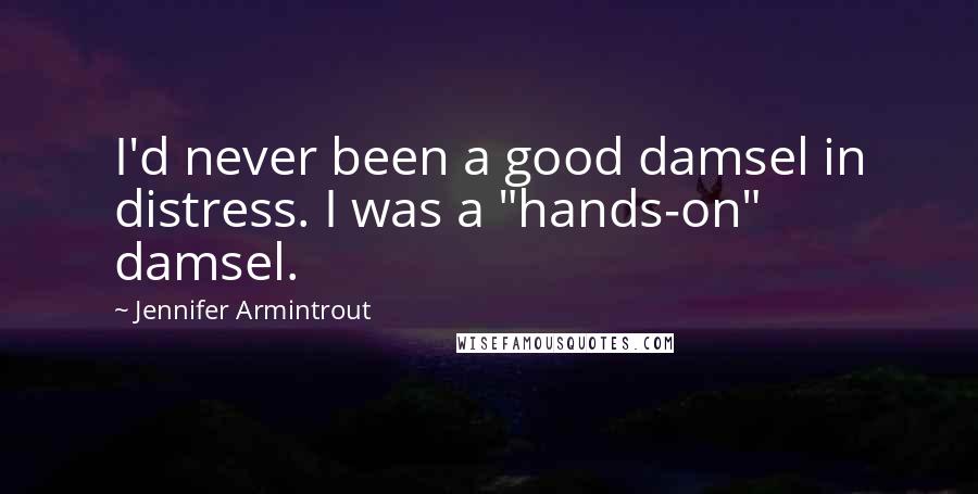 Jennifer Armintrout Quotes: I'd never been a good damsel in distress. I was a "hands-on" damsel.