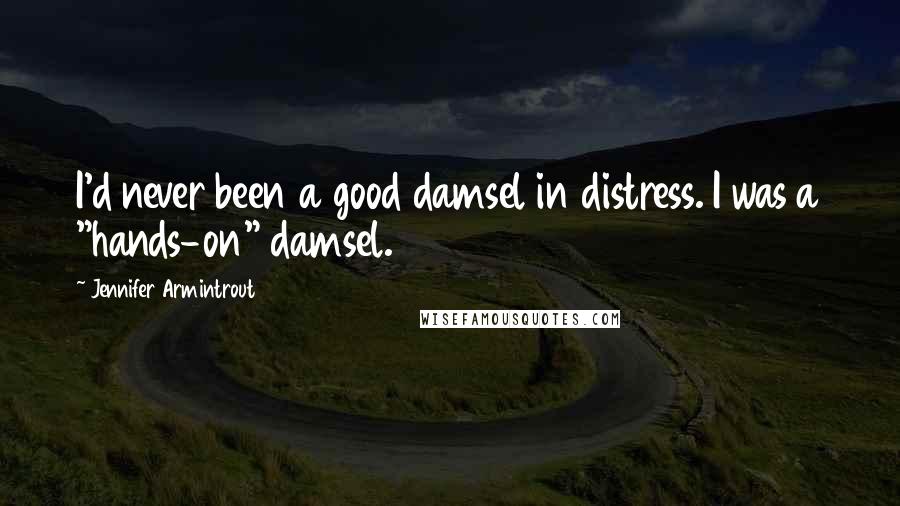Jennifer Armintrout Quotes: I'd never been a good damsel in distress. I was a "hands-on" damsel.