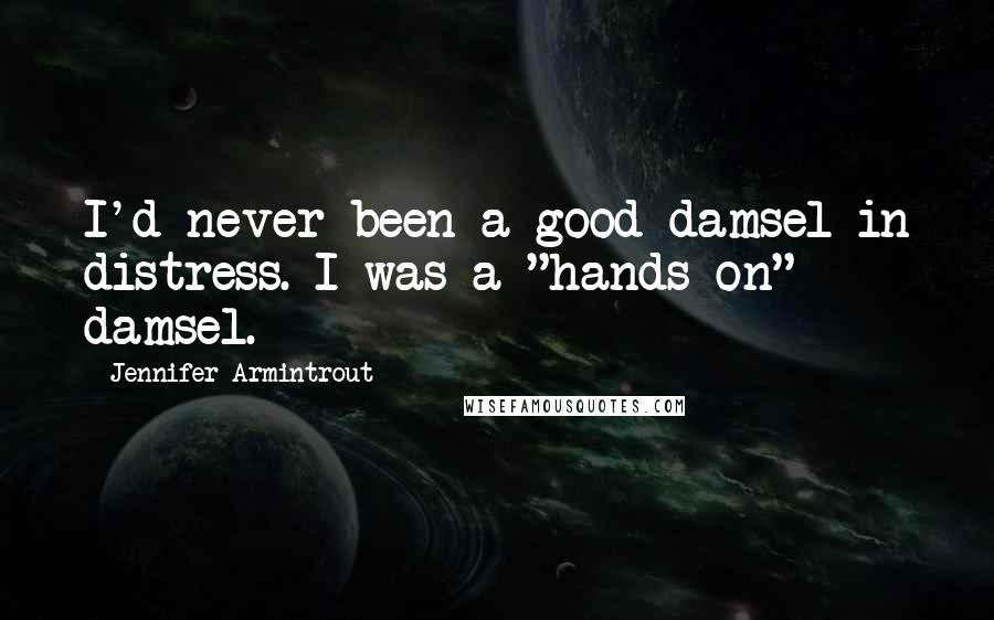 Jennifer Armintrout Quotes: I'd never been a good damsel in distress. I was a "hands-on" damsel.