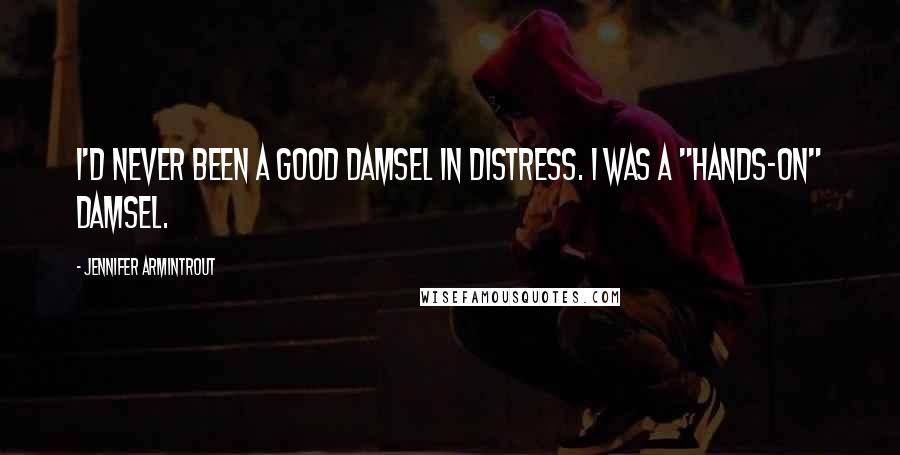 Jennifer Armintrout Quotes: I'd never been a good damsel in distress. I was a "hands-on" damsel.