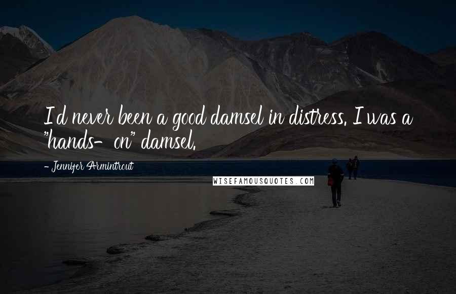 Jennifer Armintrout Quotes: I'd never been a good damsel in distress. I was a "hands-on" damsel.