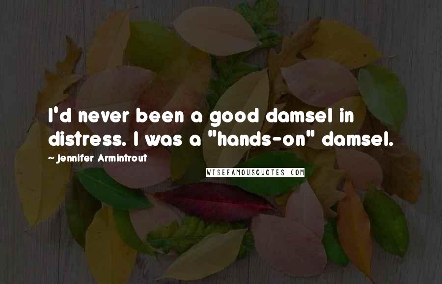 Jennifer Armintrout Quotes: I'd never been a good damsel in distress. I was a "hands-on" damsel.