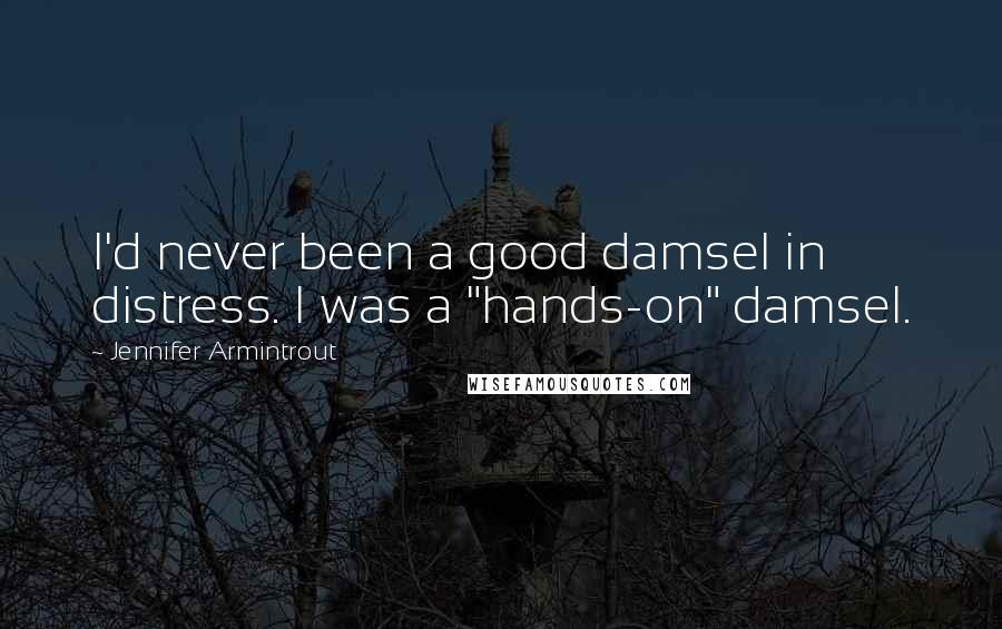 Jennifer Armintrout Quotes: I'd never been a good damsel in distress. I was a "hands-on" damsel.