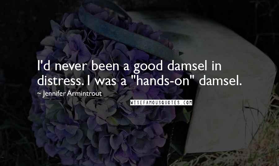 Jennifer Armintrout Quotes: I'd never been a good damsel in distress. I was a "hands-on" damsel.