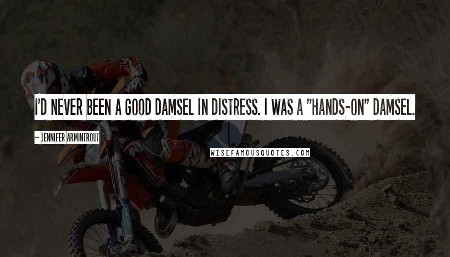 Jennifer Armintrout Quotes: I'd never been a good damsel in distress. I was a "hands-on" damsel.