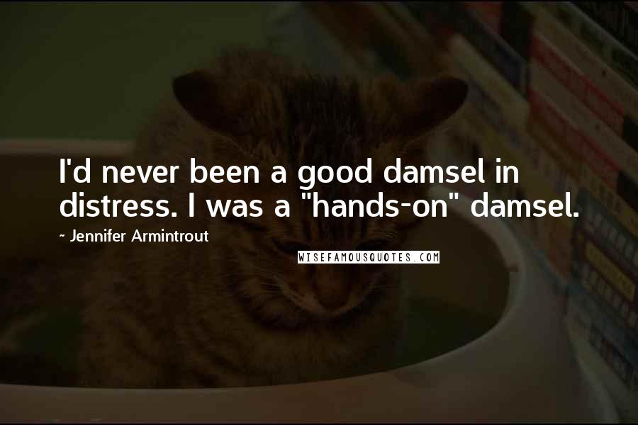 Jennifer Armintrout Quotes: I'd never been a good damsel in distress. I was a "hands-on" damsel.