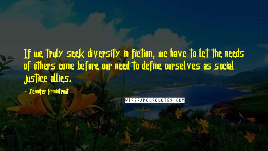 Jennifer Armintrout Quotes: If we truly seek diversity in fiction, we have to let the needs of others come before our need to define ourselves as social justice allies.