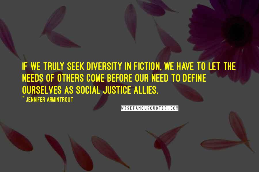 Jennifer Armintrout Quotes: If we truly seek diversity in fiction, we have to let the needs of others come before our need to define ourselves as social justice allies.