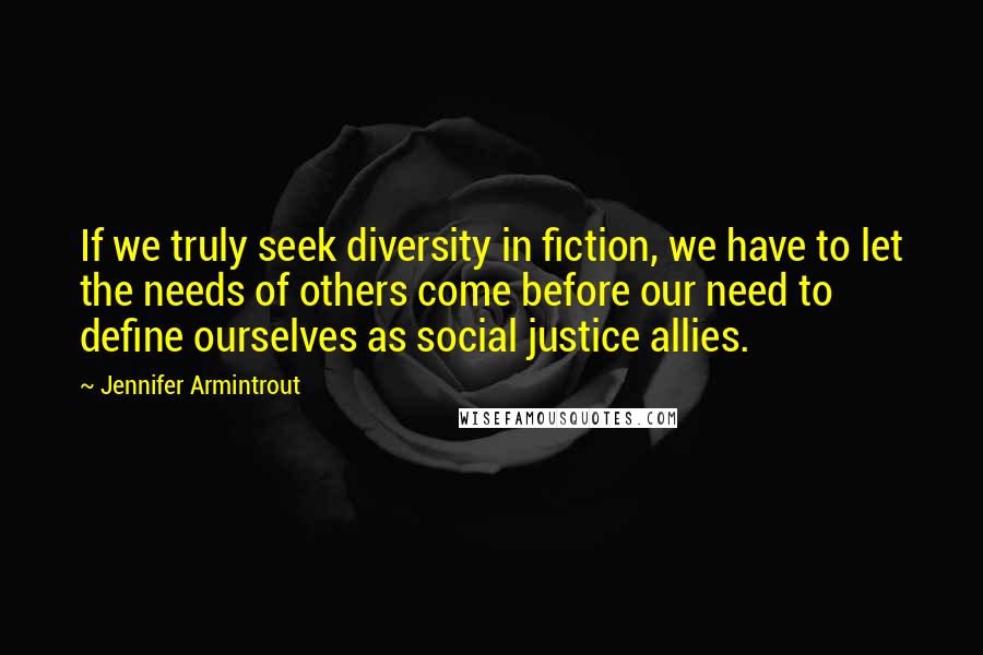 Jennifer Armintrout Quotes: If we truly seek diversity in fiction, we have to let the needs of others come before our need to define ourselves as social justice allies.