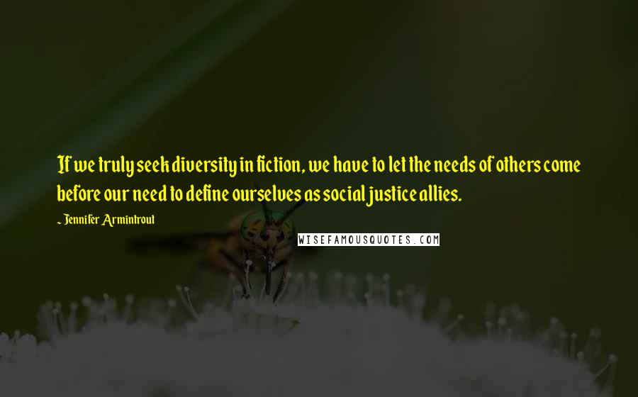 Jennifer Armintrout Quotes: If we truly seek diversity in fiction, we have to let the needs of others come before our need to define ourselves as social justice allies.