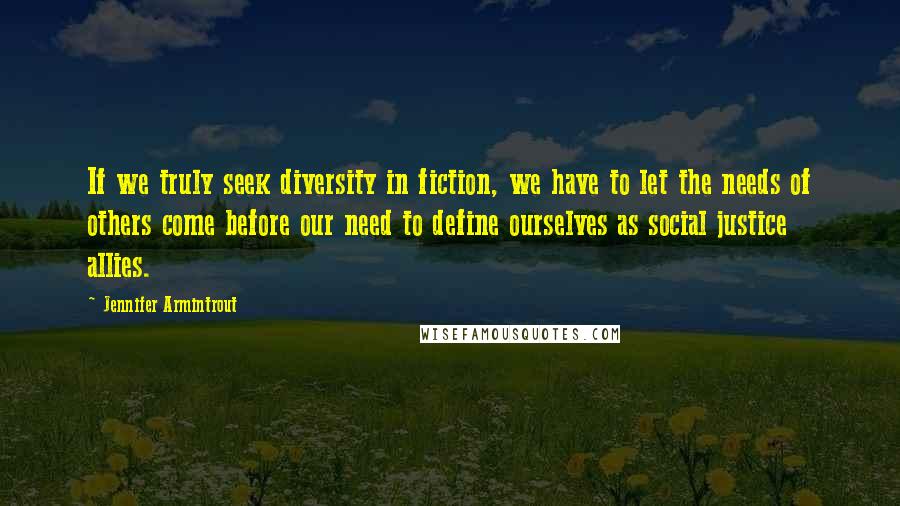 Jennifer Armintrout Quotes: If we truly seek diversity in fiction, we have to let the needs of others come before our need to define ourselves as social justice allies.