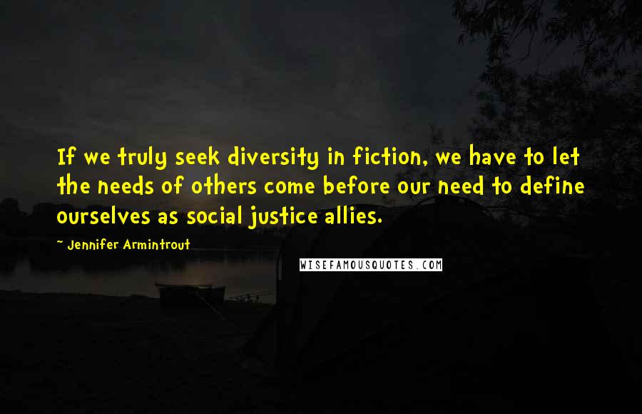 Jennifer Armintrout Quotes: If we truly seek diversity in fiction, we have to let the needs of others come before our need to define ourselves as social justice allies.