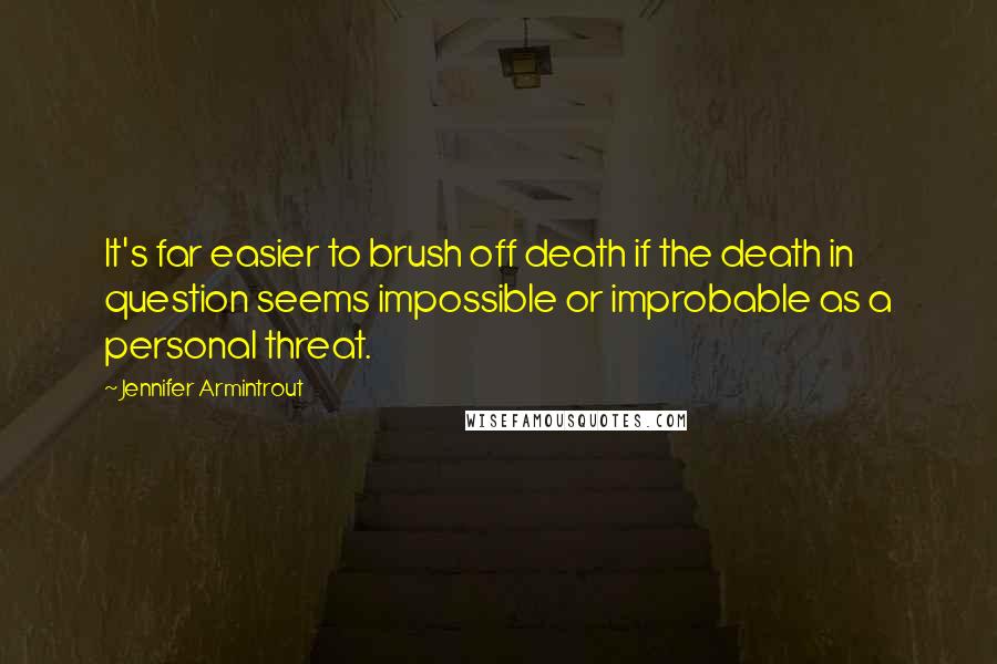 Jennifer Armintrout Quotes: It's far easier to brush off death if the death in question seems impossible or improbable as a personal threat.