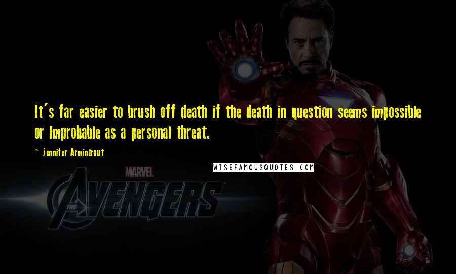 Jennifer Armintrout Quotes: It's far easier to brush off death if the death in question seems impossible or improbable as a personal threat.