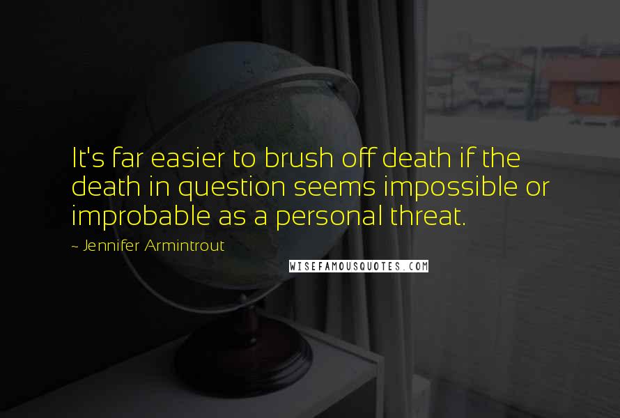 Jennifer Armintrout Quotes: It's far easier to brush off death if the death in question seems impossible or improbable as a personal threat.