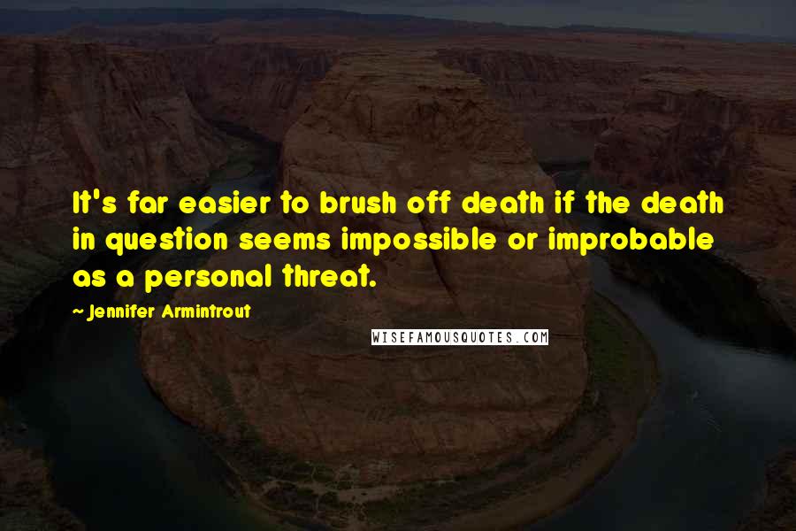 Jennifer Armintrout Quotes: It's far easier to brush off death if the death in question seems impossible or improbable as a personal threat.