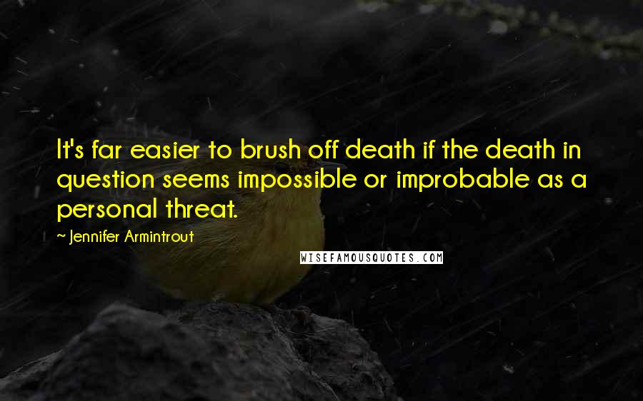 Jennifer Armintrout Quotes: It's far easier to brush off death if the death in question seems impossible or improbable as a personal threat.