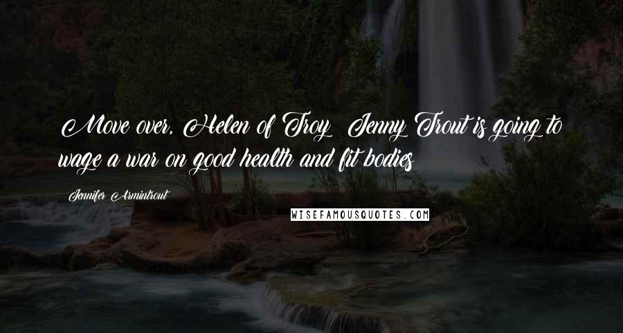 Jennifer Armintrout Quotes: Move over, Helen of Troy; Jenny Trout is going to wage a war on good health and fit bodies!