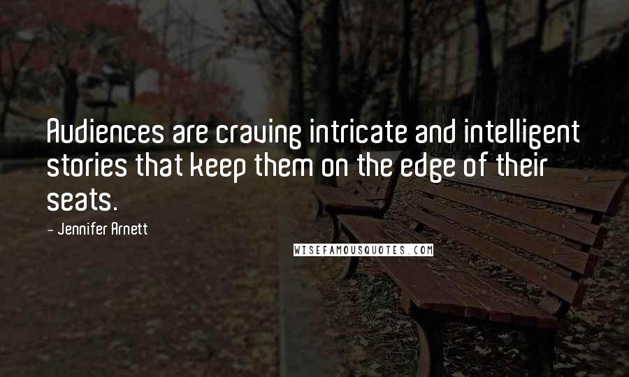 Jennifer Arnett Quotes: Audiences are craving intricate and intelligent stories that keep them on the edge of their seats.