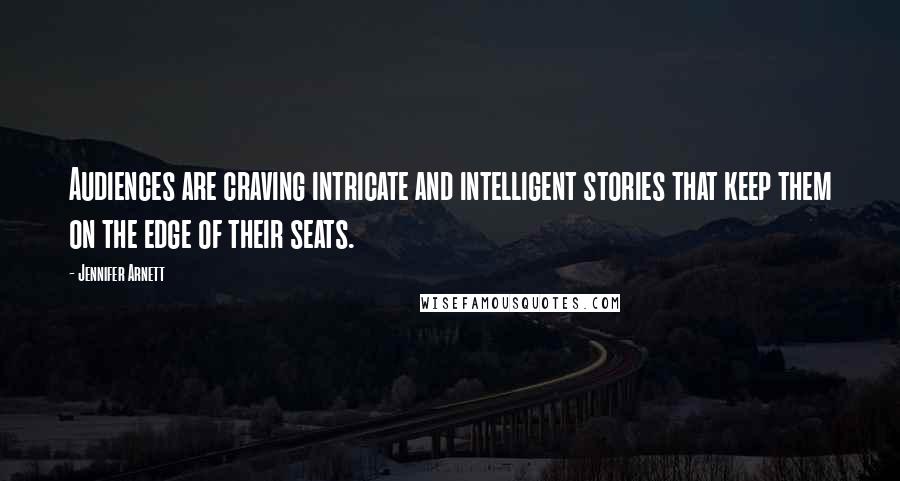 Jennifer Arnett Quotes: Audiences are craving intricate and intelligent stories that keep them on the edge of their seats.