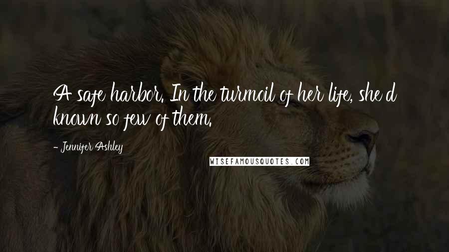 Jennifer Ashley Quotes: A safe harbor. In the turmoil of her life, she'd known so few of them.