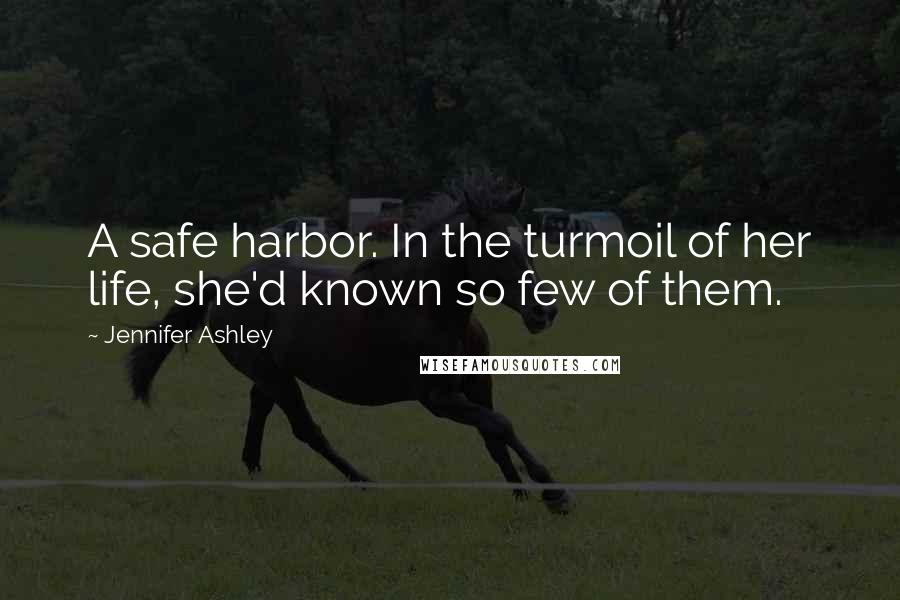 Jennifer Ashley Quotes: A safe harbor. In the turmoil of her life, she'd known so few of them.